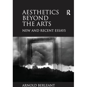 Berleant, Arnold Aesthetics beyond the Arts: New and Recent Essays Berleant, Arnold Aesthetics beyond the Arts: New and Recent Essays