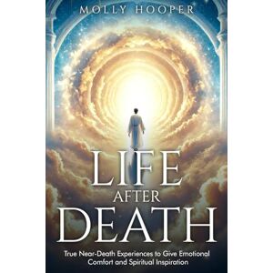 Hooper, Molly Life After Death: True Near-Death Experiences to Give Emotional Comfort and Spiritual Inspiration Hooper, Molly Life After Death: True Near-Death Experiences to Give Emotional Comfort and Spiritual Inspiration