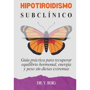 Roig, Dr. Y. Hipotiroidismo Subclínico: Guía práctica para recuperar equilibrio hormonal, energía y peso sin dietas extremas (Hipotiroidismo Controlado) Roig, Dr. Y. Hipotiroidismo Subclínico: Guía práctica para recuperar equilibrio hormonal, energía y peso sin dietas extremas (Hipotiroidismo Controlado)