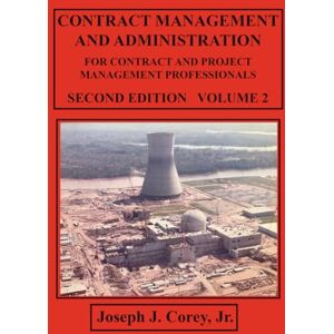 Corey Jr., Mr. Joseph J. Contract Management and Administration for Contract and Project Management Professionals: Second Edition Volume 2 Corey Jr., Mr. Joseph J. Contract Management and Administration for Contract and Project Management Professionals: Second Edition Volume 2