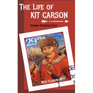 Ellis, Edward Sylvester The Life of Kit Carson Ellis, Edward Sylvester The Life of Kit Carson