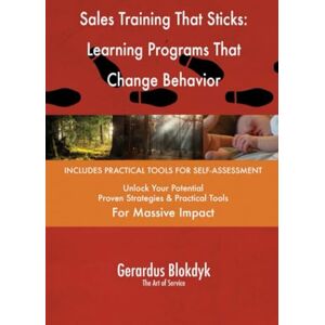 Gerardus Blokdyk - The Art of Service Sales Training That Sticks: Learning Programs That Change Behavior Gerardus Blokdyk - The Art of Service Sales Training That Sticks: Learning Programs That Change Behavior