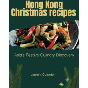Cuisinier, Laurent Hong Kong Christmas Receipes: Asia's Festive Culinary Discovery (Laurent Cuisinier Super Exciting Cook book series) Cuisinier, Laurent Hong Kong Christmas Receipes: Asia's Festive Culinary Discovery (Laurent Cuisinier Super Exciting Cook book series)