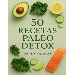 Vargas, David 50 Recetas Paleo Detox: Alimenta tu cuerpo con comidas limpias y antiinflamatorias sin gluten ni lácteos para recuperar energía y bienestar Vargas, David 50 Recetas Paleo Detox: Alimenta tu cuerpo con comidas limpias y antiinflamatorias sin gluten ni lácteos para recuperar energía y bienestar