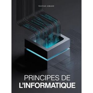 Jomard, Tristan Principes de l'informatique: De la logique à la programmation Jomard, Tristan Principes de l'informatique: De la logique à la programmation