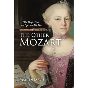 Jarvis, Martin The Other Mozart: 'The Magic Flute' An Opera to Die For! Jarvis, Martin The Other Mozart: 'The Magic Flute' An Opera to Die For!