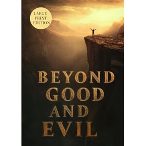 NIETZSCHE, FRIEDRICH BEYOND GOOD AND EVIL (LARGE PRINT EDITION): Philosophy of Morality, Power, and the Human Spirit in Classic Existential Thought NIETZSCHE, FRIEDRICH BEYOND GOOD AND EVIL (LARGE PRINT EDITION): Philosophy of Morality, Power, and the Human Spirit in Classic Existential Thought