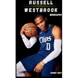 GREY, JOHNNY BIOGRAPHY OF RUSSELL WESTBROOK: WHY NOT? THE RELENTLESS JOURNEY OF RUSSELL WESTBROOK GREY, JOHNNY BIOGRAPHY OF RUSSELL WESTBROOK: WHY NOT? THE RELENTLESS JOURNEY OF RUSSELL WESTBROOK