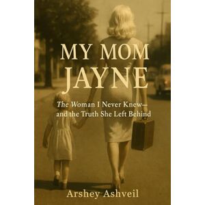 Ashveil, Arshey My Mom Jayne: The Woman I Never Knew—and the Truth She Left Behind (The crime scenes) Ashveil, Arshey My Mom Jayne: The Woman I Never Knew—and the Truth She Left Behind (The crime scenes)