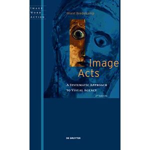 Horst Bredekamp Image Acts: A Systematic Approach to Visual Agency: 2 (Image Word Action / Bild Wort Aktion / Imago Sermo Actio, 2) Horst Bredekamp Image Acts: A Systematic Approach to Visual Agency: 2 (Image Word Action / Bild Wort Aktion / Imago Sermo Actio, 2)