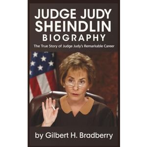 H. Bradberry, Gilbert JUDGE JUDY SHEINDLIN BIOGRAPHY: The True Story of Judge Judy’s Remarkable Career H. Bradberry, Gilbert JUDGE JUDY SHEINDLIN BIOGRAPHY: The True Story of Judge Judy’s Remarkable Career