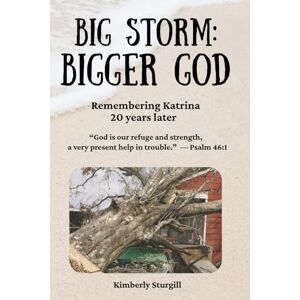 Sturgill, Kimberly Big Storm, Bigger God: Remembering Katrina 20 years later Sturgill, Kimberly Big Storm, Bigger God: Remembering Katrina 20 years later