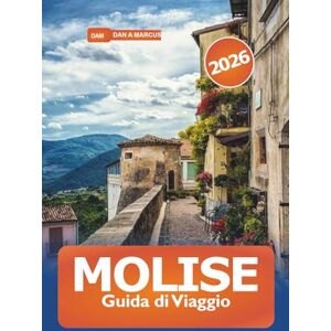 Marcus, Dan A. Molise Guida di viaggio 2026: Scopri le gemme nascoste, le attrazioni, i villaggi panoramici, la cucina, la cultura, le avventure e la ricca storia del Sud Italia Marcus, Dan A. Molise Guida di viaggio 2026: Scopri le gemme nascoste, le attrazioni, i villaggi panoramici, la cucina, la cultura, le avventure e la ricca storia del Sud Italia