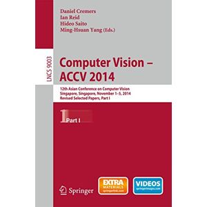 Computer Vision -- ACCV 2014: 12th Asian Conference on Computer Vision, Singapore, Singapore, November 1-5, 2014, Revised Selected Papers, Part I: 9003 (Lecture Notes in Computer Science, 9003) Computer Vision -- ACCV 2014: 12th Asian Conference on Computer Vision, Singapore, Singapore, November 1-5, 2014, Revised Selected Papers, Part I: 9003 (Lecture Notes in Computer Science, 9003)