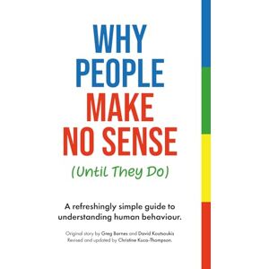 Kuca-Thompson, Christine Why People Make No Sense (Until They Do): A refreshingly simple guide to understanding human behaviour. Kuca-Thompson, Christine Why People Make No Sense (Until They Do): A refreshingly simple guide to understanding human behaviour.