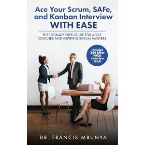 Mbunya, Dr Francis Ace Your Scrum, SAFe, and Kanban Interview with Ease: THE ULTIMATE PREP GUIDE FOR AGILE COACHES AND ASPIRING SCRUM MASTERS (Includes 224 killer FQAs Interview Q&A) Mbunya, Dr Francis Ace Your Scrum, SAFe, and Kanban Interview with Ease: THE ULTIMATE PREP GUIDE FOR AGILE COACHES AND ASPIRING SCRUM MASTERS (Includes 224 killer FQAs Interview Q&A)