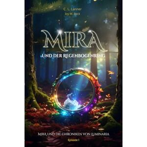 Lanner, C. L. Mira und der Regenbogenring: Wo Mut Farben trägt (Mira und die Chroniken von Luminaria) Lanner, C. L. Mira und der Regenbogenring: Wo Mut Farben trägt (Mira und die Chroniken von Luminaria)