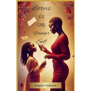 Padmore, Angela Letters To My Younger Self Padmore, Angela Letters To My Younger Self