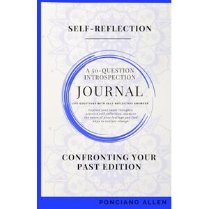 Allen, Ponciano The Self-Reflection 50-Question Introspection Journal- Confronting Your Past Edition: A Guided Journey to Heal Old Wounds, Gain Clarity, and Reclaim Inner Peace Allen, Ponciano The Self-Reflection 50-Question Introspection Journal- Confronting Your Past Edition: A Guided Journey to Heal Old Wounds, Gain Clarity, and Reclaim Inner Peace