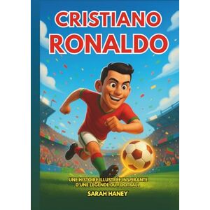 Haney, Sarah Biographie de Cristiano Ronaldo: Une histoire illustrée inspirante d'une légende du football – De Madère à la plus grande superstar du football au ... des leçons de vie et un quiz pour les enfants Haney, Sarah Biographie de Cristiano Ronaldo: Une histoire illustrée inspirante d'une légende du football – De Madère à la plus grande superstar du football au ... des leçons de vie et un quiz pour les enfants