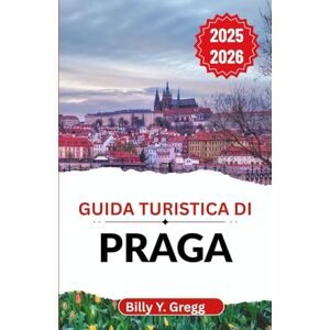 Y. Gregg, Billy Guida turistica di Praga 2025–2026: Svelare secoli di re, artisti e rivoluzionari in una città che non smette mai di sognare Y. Gregg, Billy Guida turistica di Praga 2025–2026: Svelare secoli di re, artisti e rivoluzionari in una città che non smette mai di sognare