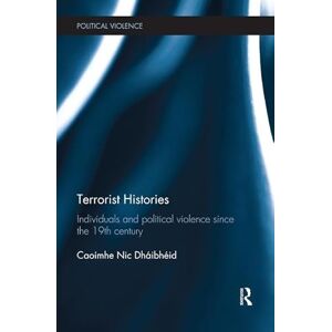 Nic Dhaibheid, Caoimhe Terrorist Histories: Individuals and Political Violence since the 19th Century Nic Dhaibheid, Caoimhe Terrorist Histories: Individuals and Political Violence since the 19th Century