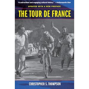 Thompson, Christopher S. Tour de France, Updated with a New Preface: A Cultural History Thompson, Christopher S. Tour de France, Updated with a New Preface: A Cultural History