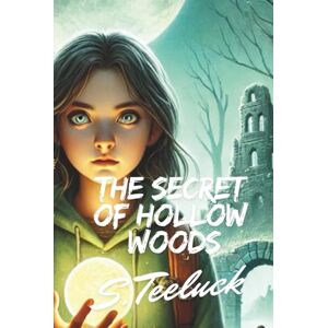 Teeluck, Sailesh The Secret of Hollow Woods: A Middle Grade Mystery Adventure with Secret Tunnels, Ancient Legends, and Magical Artifacts Teeluck, Sailesh The Secret of Hollow Woods: A Middle Grade Mystery Adventure with Secret Tunnels, Ancient Legends, and Magical Artifacts
