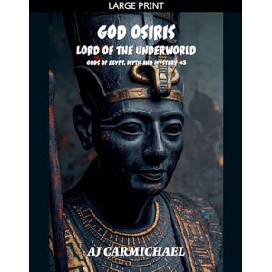 Carmichael, Aj God Osiris, Lord of the Underworld: 3 (Gods of Egypt, Myth and Mystery) Carmichael, Aj God Osiris, Lord of the Underworld: 3 (Gods of Egypt, Myth and Mystery)