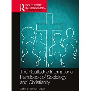 The Routledge International Handbook of Sociology and Christianity (Routledge International Handbooks) The Routledge International Handbook of Sociology and Christianity (Routledge International Handbooks)