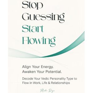 Raju, Mahe Stop Guessing, Start Flowing: Decode Your Vedic Personality Type to Flow in Work, Life & Relationship Raju, Mahe Stop Guessing, Start Flowing: Decode Your Vedic Personality Type to Flow in Work, Life & Relationship