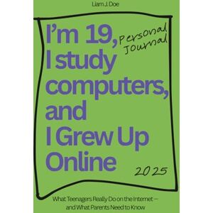 Doe, Liam J. I’m Nineteen, I Study Computers, and I Grew Up Online: What Teenagers Really Do on the Internet — and What Parents Need to Know Doe, Liam J. I’m Nineteen, I Study Computers, and I Grew Up Online: What Teenagers Really Do on the Internet — and What Parents Need to Know