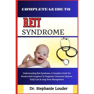 LOUDER, DR. STEPHANIE COMPLETE GUIDE TO RETT SYNDROME: Understanding Rett Syndrome: A Complete Guide For Parents And Caregivers To Diagnosis, Treatment Options, Daily Care & Long-Term Management LOUDER, DR. STEPHANIE COMPLETE GUIDE TO RETT SYNDROME: Understanding Rett Syndrome: A Complete Guide For Parents And Caregivers To Diagnosis, Treatment Options, Daily Care & Long-Term Management