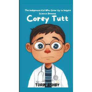 Ashby, Torin Corey Tutt Biography for Kids: The Indigenous Kid Who Grew Up to Inspire Science Dreams (Science Heroes: Amazing Kids’ Biographies) Ashby, Torin Corey Tutt Biography for Kids: The Indigenous Kid Who Grew Up to Inspire Science Dreams (Science Heroes: Amazing Kids’ Biographies)
