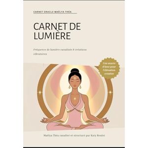 Théa, Maëlya Carnet de lumière: Fréquence de lumière canalisée & créations vibratoires (Fréquence de l’âme une œuvre vibratoire de Maëlya Théa) Théa, Maëlya Carnet de lumière: Fréquence de lumière canalisée & créations vibratoires (Fréquence de l’âme une œuvre vibratoire de Maëlya Théa)