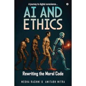 Medha Rashmi AI and Ethics: Rewriting Our Moral Code: A journey to digital conscience..... Medha Rashmi AI and Ethics: Rewriting Our Moral Code: A journey to digital conscience.....