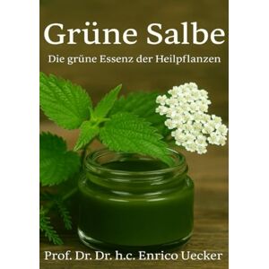 Uecker, Enrico „Grüne Salbe – Die grüne Essenz der Heilpflanzen“: Zusammensetzung, Wirkstoffe und Anwendung in der Naturheilkunde Uecker, Enrico „Grüne Salbe – Die grüne Essenz der Heilpflanzen“: Zusammensetzung, Wirkstoffe und Anwendung in der Naturheilkunde