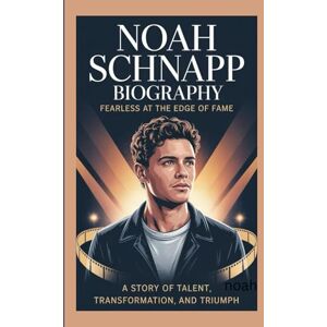 P. Colburn, Eva NOAH SCHNAPP BIOGRAPHY: Fearless at the Edge of Fame A Story of Talent, Transformation, and Triumph P. Colburn, Eva NOAH SCHNAPP BIOGRAPHY: Fearless at the Edge of Fame A Story of Talent, Transformation, and Triumph