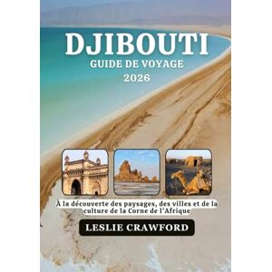 CRAWFORD, LESLIE DJIBOUTI GUIDE DE VOYAGE 2026: À la découverte des paysages, des villes et de la culture de la Corne de l'Afrique CRAWFORD, LESLIE DJIBOUTI GUIDE DE VOYAGE 2026: À la découverte des paysages, des villes et de la culture de la Corne de l'Afrique