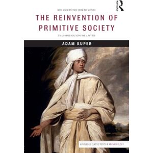 Kuper, Adam The Reinvention of Primitive Society: Transformations of a Myth (Routledge Classic Texts in Anthropology) Kuper, Adam The Reinvention of Primitive Society: Transformations of a Myth (Routledge Classic Texts in Anthropology)