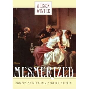 Winter, Alison Mesmerized: Powers of Mind in Victorian Britain Winter, Alison Mesmerized: Powers of Mind in Victorian Britain