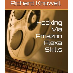 Knowell, Mr Richard Hacking Via Amazon Alexa Skills Knowell, Mr Richard Hacking Via Amazon Alexa Skills