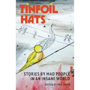 Smith, Phil Tinfoil Hats: Stories by Mad People in an Insane World Smith, Phil Tinfoil Hats: Stories by Mad People in an Insane World
