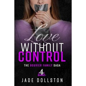 Dollston, Jade Love Without Control: Book Four in the Bouvier Family Saga: Book 4 in the Bouvier Family Saga Dollston, Jade Love Without Control: Book Four in the Bouvier Family Saga: Book 4 in the Bouvier Family Saga