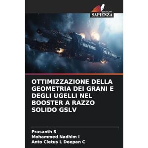 S, Prasanth Ottimizzazione Della Geometria Dei Grani E Degli Ugelli Nel Booster a Razzo Solido Gslv S, Prasanth Ottimizzazione Della Geometria Dei Grani E Degli Ugelli Nel Booster a Razzo Solido Gslv