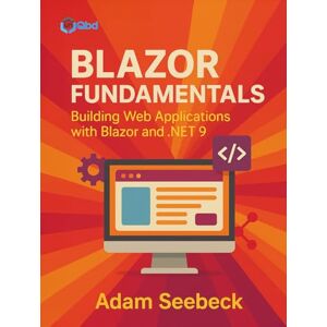 Seebeck, Adam Blazor Fundamentals: Building Web Applications with Blazor and .NET 9 Seebeck, Adam Blazor Fundamentals: Building Web Applications with Blazor and .NET 9