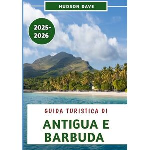 Dave, Hudson Guida Turistica Di Antigua e Barbuda 2025-2026: Esplora le splendide spiagge, la ricca storia, la cultura locale e i consigli degli esperti per un'avventura indimenticabile sull'isola Dave, Hudson Guida Turistica Di Antigua e Barbuda 2025-2026: Esplora le splendide spiagge, la ricca storia, la cultura locale e i consigli degli esperti per un'avventura indimenticabile sull'isola