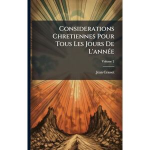 Crasset, Jean Considerations Chretiennes Pour Tous Les Jours De L'annÃ(c)e Crasset, Jean Considerations Chretiennes Pour Tous Les Jours De L'annÃ(c)e