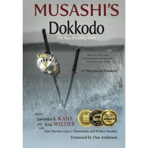 Musashi, Miyamoto Musashi's Dokkodo (The Way of Walking Alone): Half Crazy, Half Genius--Finding Modern Meaning in the Sword Saint's Last Words Musashi, Miyamoto Musashi's Dokkodo (The Way of Walking Alone): Half Crazy, Half Genius--Finding Modern Meaning in the Sword Saint's Last Words