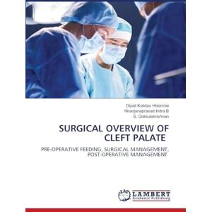 Holambe, Dipali Surgical Overview of Cleft Palate: PRE-OPERATIVE FEEDING, SURGICAL MANAGEMENT, POST-OPERATIVE MANAGEMENT Holambe, Dipali Surgical Overview of Cleft Palate: PRE-OPERATIVE FEEDING, SURGICAL MANAGEMENT, POST-OPERATIVE MANAGEMENT